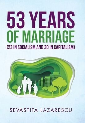 Cover for Sevastita Lazarescu · 53 Years of Marriage (23 in Socialism and 30 in Capitalism) (Gebundenes Buch) (2019)