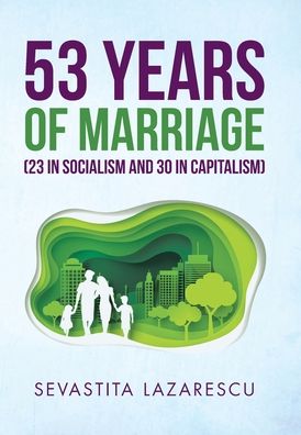 Cover for Sevastita Lazarescu · 53 Years of Marriage (23 in Socialism and 30 in Capitalism) (Hardcover Book) (2019)