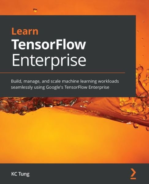 Cover for KC Tung · Learn TensorFlow Enterprise: Build, manage, and scale machine learning workloads seamlessly using Google's TensorFlow Enterprise (Paperback Bog) (2020)