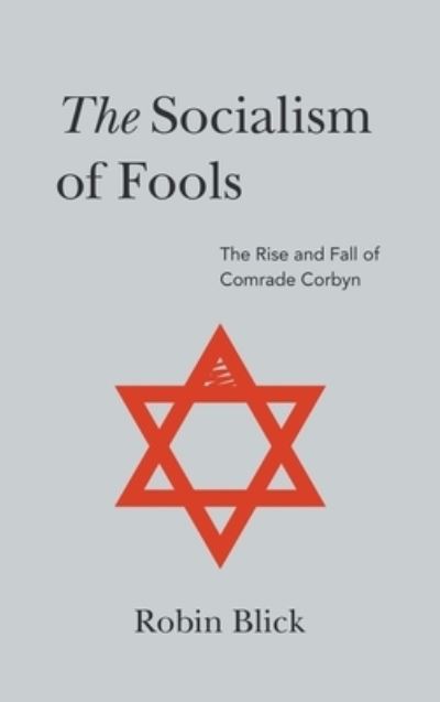 Socialism of Fools (Part I): The Rise and Fall of Comrade Corbyn - Robin Blick - Books - New Generation Publishing - 9781800311145 - November 5, 2021
