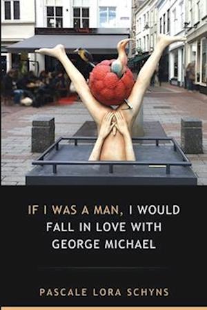 Pascale Lora Schyns · If I was a man, I would fall in love with George Michael (Taschenbuch) (2024)