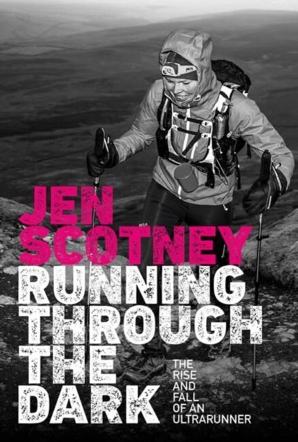 Cover for Jen Scotney · Running Through the Dark: The rise and fall of an ultrarunner (Paperback Book) (2024)
