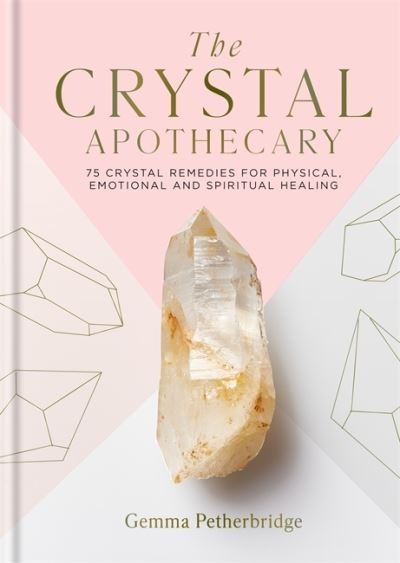 Cover for Gemma Petherbridge · The Crystal Apothecary: 75 crystal remedies for physical, emotional and spiritual healing (Hardcover bog) (2022)
