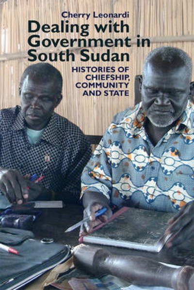 Cover for Cherry Leonardi · Dealing with Government in South Sudan: Histories of Chiefship, Community and State - Eastern Africa Series (Paperback Book) (2015)