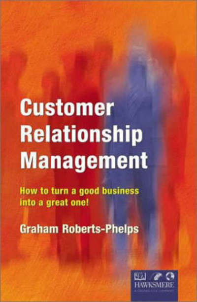 Cover for Graham Roberts-Phelps · Customer Relationship Management: How to Turn a Good Business into a Great One! (Hardcover Book) (2001)