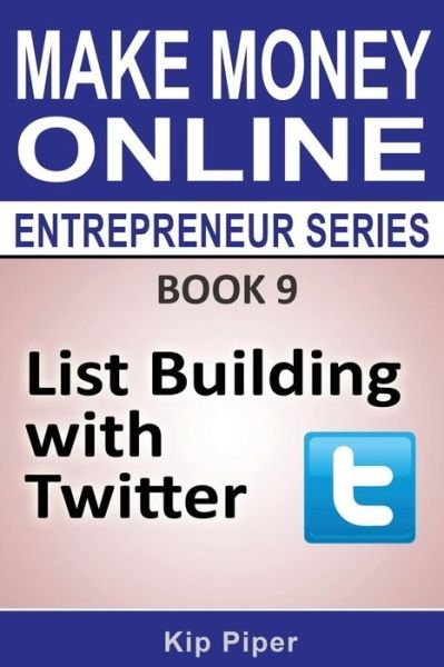 Cover for Kip Piper · List Building with Twitter: Book 9 of the Make Money Online Entrepreneur Seri (Taschenbuch) (2014)
