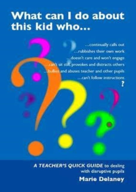 Cover for Marie Delaney · What Can I Do About This Kid Who..?: A Quick Guide for Teachers to Deal with Disruptive Pupils (Paperback Book) (2010)