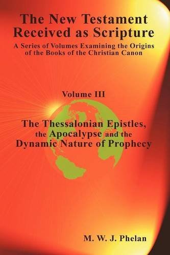 Cover for M W J Phelan · The New Testament Received As Scripture: a Series of Volumes Examining the Origins of the Books of the Christian Canon-volume Iii: the Thessalonian Epistles, the Apocalypse (Paperback Bog) (2012)