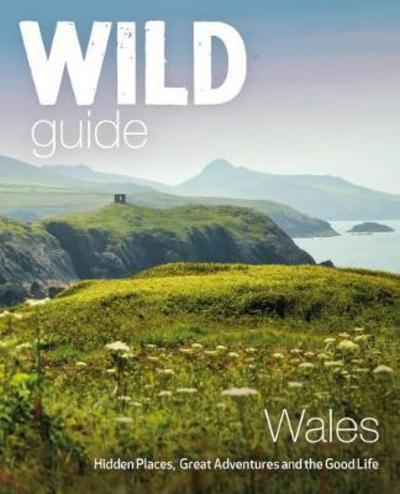 Wild Guide Wales and Marches: Hidden places, great adventures & the good life in Wales (including Herefordshire and Shropshire) - Tania Pascoe - Książki - Wild Things Publishing Ltd - 9781910636145 - 1 maja 2018