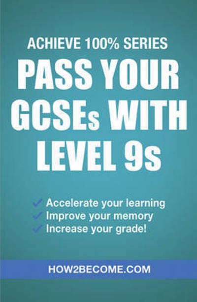 Cover for How2Become · Pass Your GCSEs with Level 9s: Achieve 100% Series Revision / Study Guide (Taschenbuch) (2017)