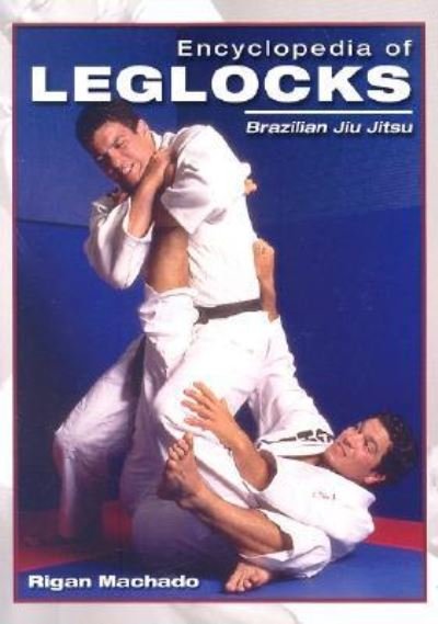 Cover for Rigan Machado · Encyclopedia of Leg Locks (Encyclopedia of Brazilian Jiu-Jitsu) (Paperback Book) (2006)