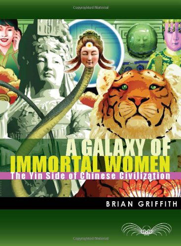 Cover for Brian Griffith · A Galaxy of Immortal Women: The Yin Side of Chinese Civilization (Paperback Book) (2012)