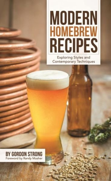 Modern Homebrew Recipes: Exploring Styles and Contemporary Techniques - Gordon Strong - Books - Brewers Publications - 9781938469145 - June 15, 2015
