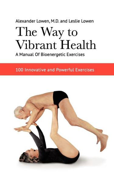 The Way to Vibrant Health - Leslie Lowen - Libros - The Alexander Lowen Foundation - 9781938485145 - 12 de diciembre de 2012