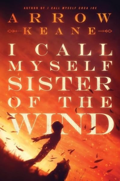 Cover for Keane Arrow · I Call Myself Sister of the Wind - Coca Joe Trilogy (Paperback Book) (2018)