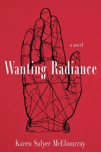 Cover for Karen Salyer McElmurray · Wanting Radiance: A Novel (Hardcover Book) (2020)