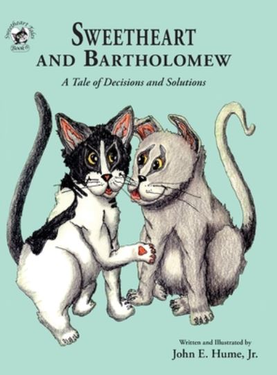 Cover for Hume, John E, Jr · Sweetheart and Bartholomew: A Tale of Decisions and Solutions - Sweetheart Tales (Hardcover Book) (2020)