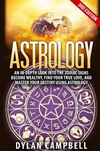 Astrology - An In-Depth Look Into The Zodiac Signs - Dylan Campbell - Books - Fighting Dreams Productions Inc - 9781952117145 - January 11, 2020