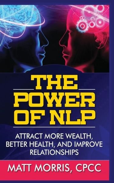 Cover for Matt Morris · The Power of Nlp: Attract More Wealth, Better Health, and Improve Relationships (Paperback Bog) (2020)