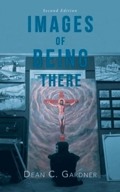 Images of Being There - Dean C. Gardner - Książki - Leavitt Peak Press - 9781957956145 - 16 czerwca 2022