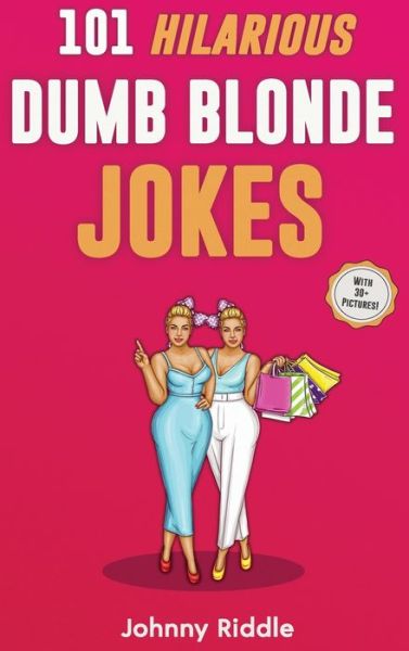 Cover for Johnny Riddle · 101 Hilarious Dumb Blonde Jokes: Laugh Out Loud With These Funny Blondes Jokes: Even Your Blonde Friend Will LOL! (WITH 30+ PICTURES) (Hardcover Book) (2020)