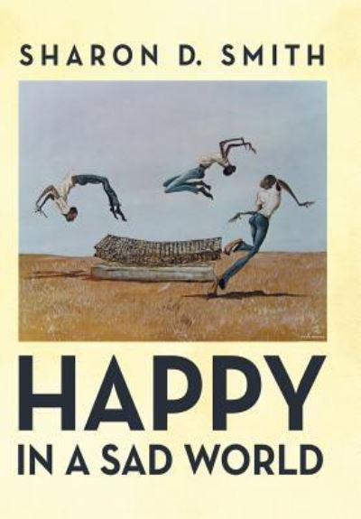 Sharon D Smith · Happy in a Sad World (Hardcover Book) (2018)