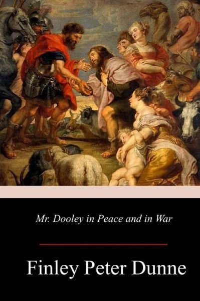 Mr. Dooley in Peace and in War - Finley Peter Dunne - Livros - Createspace Independent Publishing Platf - 9781979439145 - 30 de novembro de 2017