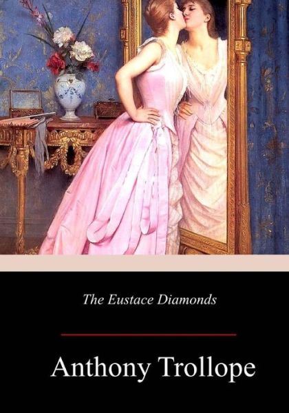 The Eustace Diamonds - Anthony Trollope - Books - Createspace Independent Publishing Platf - 9781981137145 - December 4, 2017