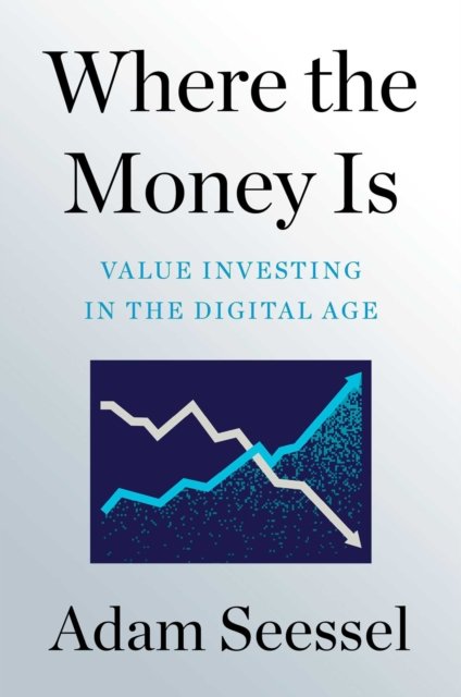 Where the Money Is: Value Investing in the Digital Age - Adam Seessel - Books - Simon & Schuster - 9781982185145 - September 29, 2022
