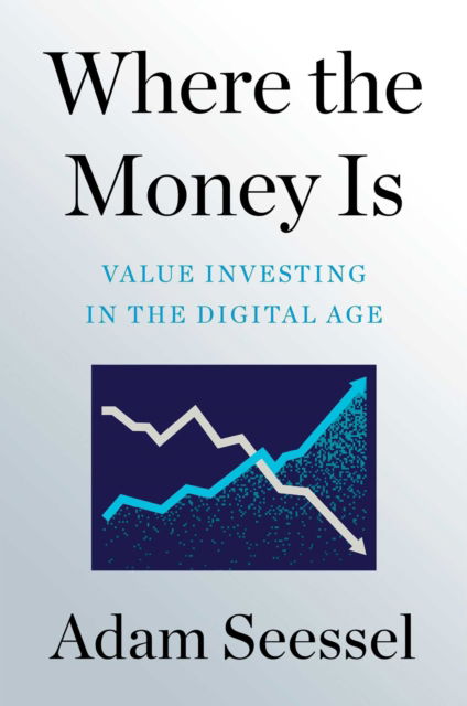 Cover for Adam Seessel · Where the Money Is: Value Investing in the Digital Age (Inbunden Bok) (2022)