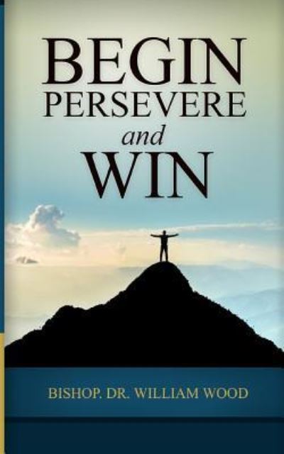 Cover for William Wood · Begin, Persevere, and Win (Taschenbuch) (2018)