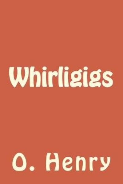 Whirligigs - O Henry - Livros - Createspace Independent Publishing Platf - 9781986765145 - 1 de abril de 2018
