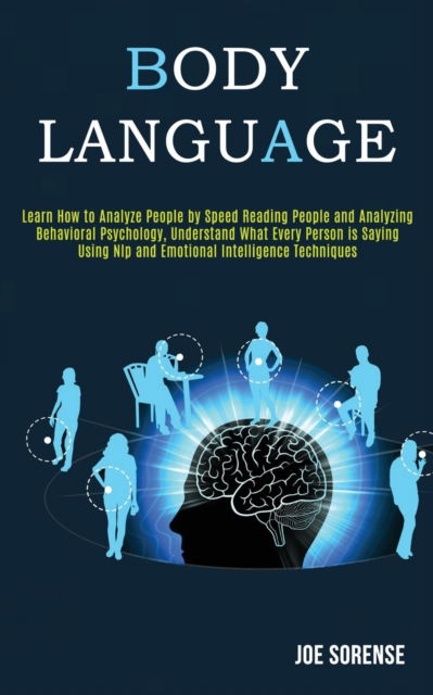 Cover for Joe Sorense · Body Language: Learn How to Analyze People by Speed Reading People and Analyzing Behavioral Psychology, Understand What Every Person is Saying Using Nlp Emotional Intelligence Techniques (Paperback Book) (2020)