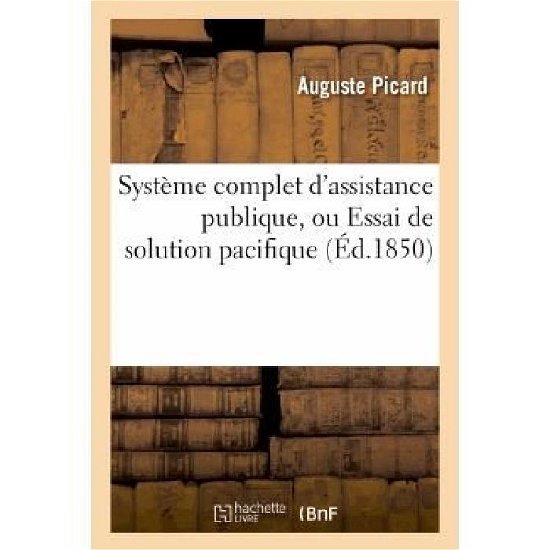 Cover for Picard-a · Systeme Complet D'assistance Publique, Ou Essai De Solution Pacifique De La Question Du Droit (Paperback Bog) [French edition] (2013)