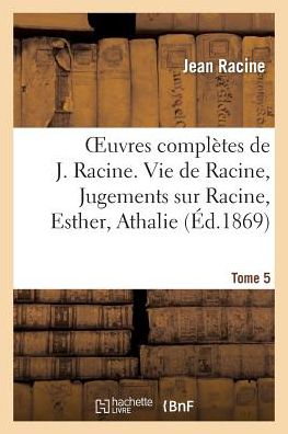 Cover for Racine-j · Oeuvres Completes De J. Racine. Tome 5. Vie De Racine. 3e Partie, Jugements Sur Racine (Pocketbok) (2013)