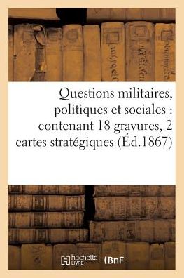 Cover for Collectif · Questions Militaires, Politiques et Sociales: Contenant 18 Gravures, 2 Cartes Strategiques et Plan (Paperback Book) (2016)