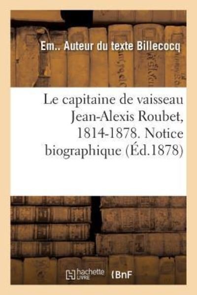 Cover for Em Billecocq · Le capitaine de vaisseau Jean-Alexis Roubet, 1814-1878. Notice biographique (Taschenbuch) (2018)