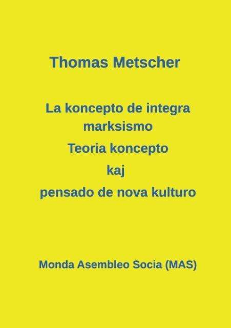 Cover for Thomas Metscher · La Koncepto De Integra Marksismo: Teoria Koncepto Kaj Pensado De Nova Kulturo (Paperback Book) (2015)