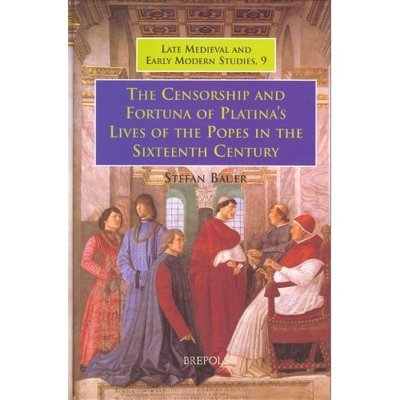 The Censorship and Fortuna of Platina's Lives of the Popes in the Sixteenth Century - Stefan Bauer - Books - Brepols N.V. - 9782503518145 - February 20, 2007