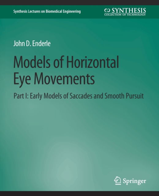 Cover for John Enderle · Models of Horizontal Eye Movements, Part I: Early Models of Saccades and Smooth Pursuit - Synthesis Lectures on Biomedical Engineering (Paperback Book) (2010)