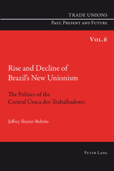 Cover for Jeffrey Sluyter-Beltrao · Rise and Decline of Brazil's New Unionism: The Politics of the Central Unica dos Trabalhadores - Trade Unions. Past, Present and Future (Paperback Book) [New edition] (2010)