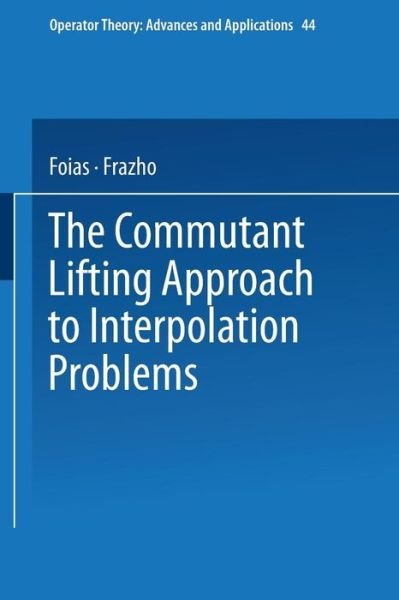 The Commutant Lifting Approach to Interpolation Problems - Operator Theory: Advances and Applications - Foias - Kirjat - Springer Basel - 9783034877145 - torstai 3. lokakuuta 2013