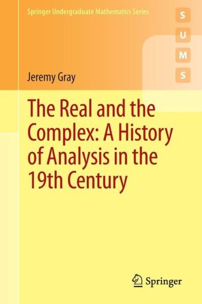 Jeremy Gray · The Real and the Complex: A History of Analysis in the 19th Century - Springer Undergraduate Mathematics Series (Taschenbuch) [1st ed. 2015 edition] (2015)