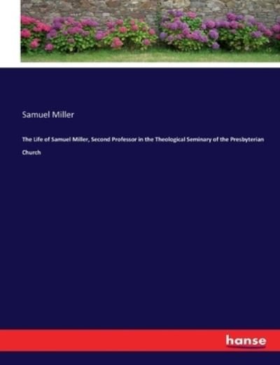 Cover for Samuel Miller · The Life of Samuel Miller, Second Professor in the Theological Seminary of the Presbyterian Church (Taschenbuch) (2017)