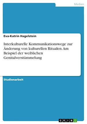 Cover for Eva-Katrin Hagelstein · Interkulturelle Kommunikationswege zur AEnderung von kulturellen Ritualen. Am Beispiel der weiblichen Genitalverstummelung (Paperback Book) (2021)