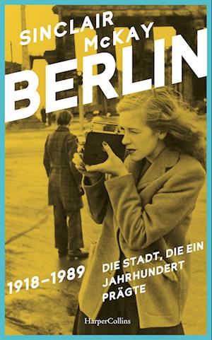 BERLIN  19181989. Die Stadt, die ein Jahrhundert prägte - Sinclair McKay - Bøker - HarperCollins Hardcover - 9783365003145 - 23. mai 2023