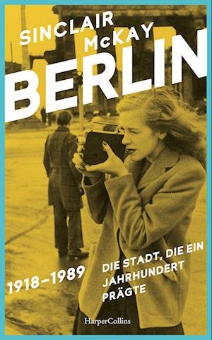 Cover for Sinclair McKay · BERLIN  19181989. Die Stadt, die ein Jahrhundert prägte (Buch) (2023)