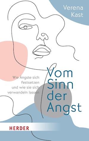 Cover for Verena Kast · Vom Sinn der Angst: Wie Ängste sich festsetzen und wie sie sich verwandeln lassen (Bok) (2023)