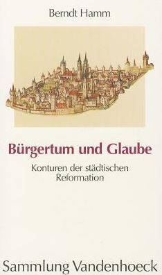 Cover for Berndt Hamm · Burgertum Und Glaube: Konturen Der Stadtischen Reformation (Sammlung Vandenhoeck) (Paperback Book) (1996)