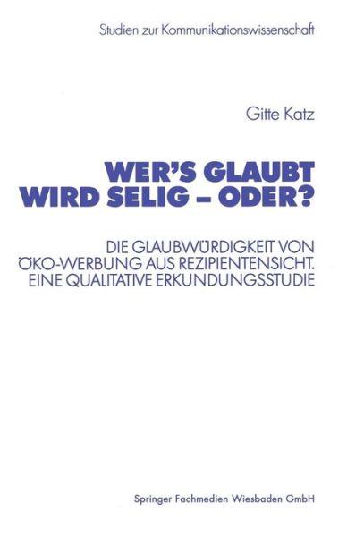 Cover for Gitte Katz · Wer's Glaubt Wird Selig -- Oder?: Die Glaubwurdigkeit Von OEko-Werbung Aus Rezipientensicht. Eine Qualitative Erkundungsstudie - Studien Zur Kommunikationswissenschaft (Paperback Book) [2002 edition] (2002)